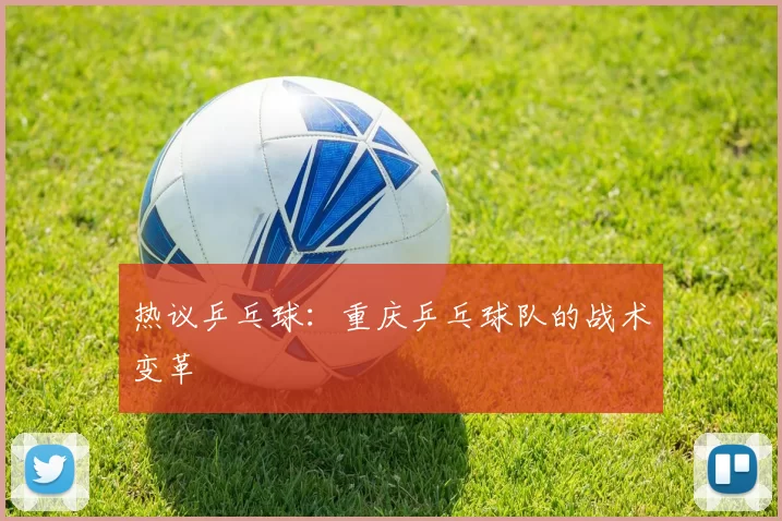 热议乒乓球：重庆乒乓球队的战术变革