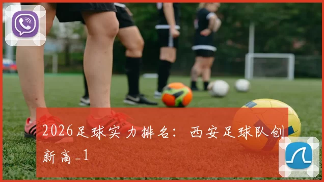 2026足球实力排名：西安足球队创新高_1