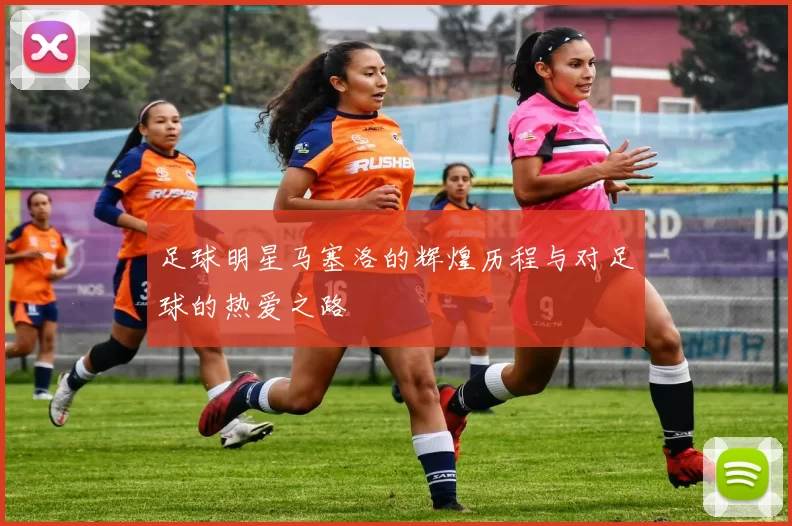 足球明星马塞洛的辉煌历程与对足球的热爱之路